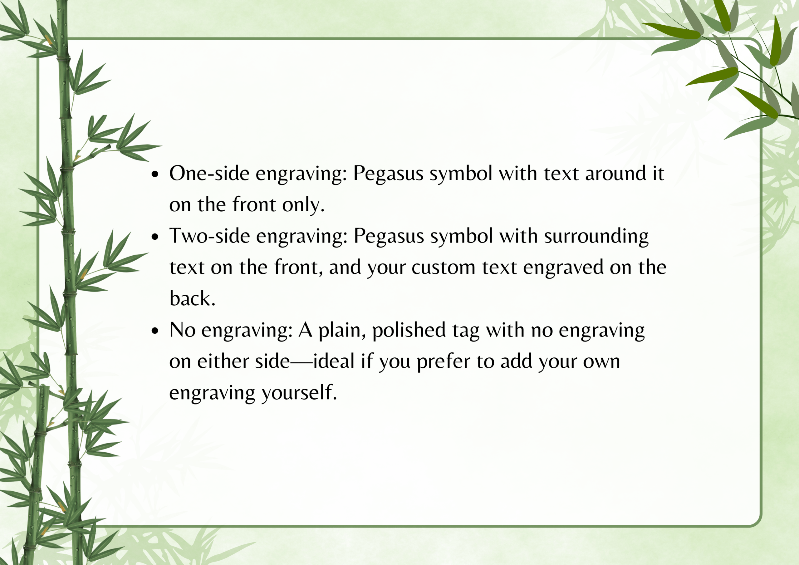 One-side engraving: Pegasus symbol with text around it on the front only. Two-side engraving: Pegasus symbol with surrounding text on the front, and your custom text engraved on the back. No engraving: A plain, polished tag with no engraving on either side—ideal if you prefer to add your own engraving yourself