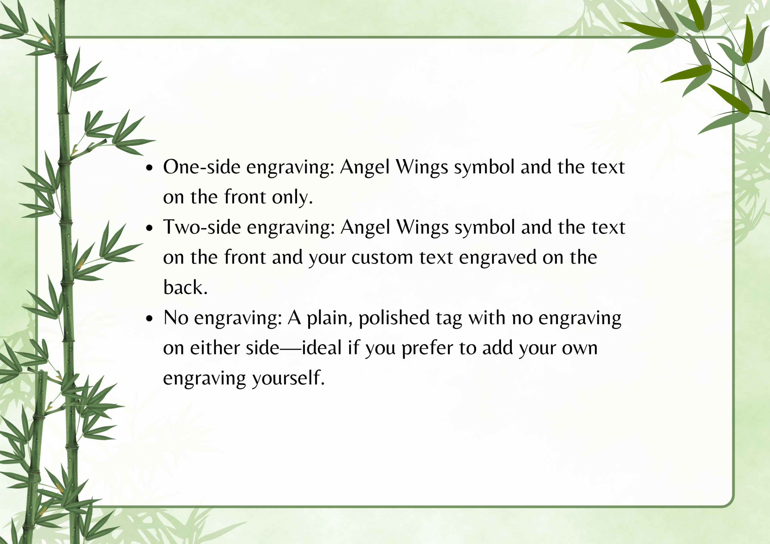 One-side engraving: Angel Wings symbol and the text on the front only. Two-side engraving: Angel Wings symbol and the text on the front and your custom text engraved on the back. No engraving: A plain, polished tag with no engraving on either side—ideal if you prefer to add your own engraving yourself